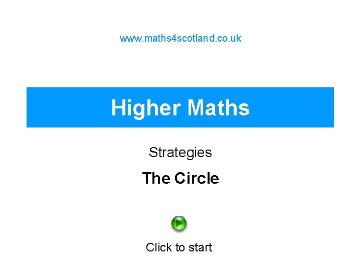 www. maths 4 scotland. co. uk Higher Maths Strategies The Circle Click to start