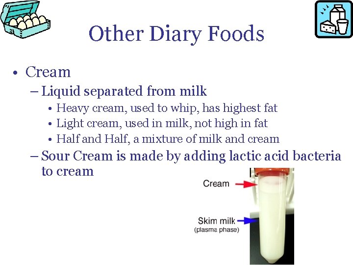 Other Diary Foods • Cream – Liquid separated from milk • Heavy cream, used