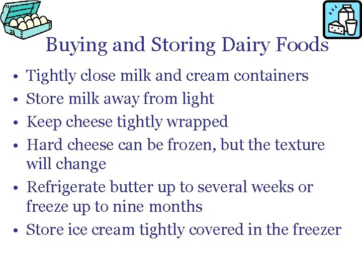 Buying and Storing Dairy Foods • • Tightly close milk and cream containers Store