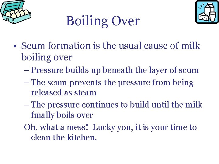 Boiling Over • Scum formation is the usual cause of milk boiling over –