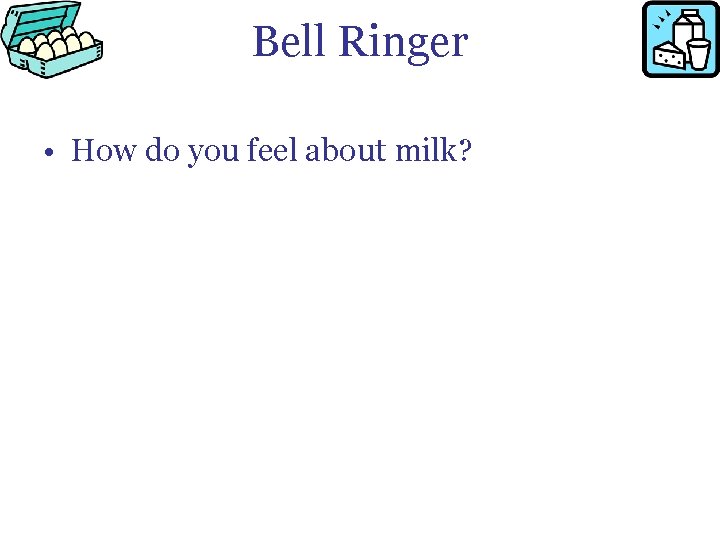 Bell Ringer • How do you feel about milk? 