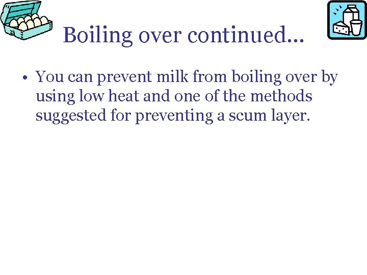 Boiling over continued… • You can prevent milk from boiling over by using low