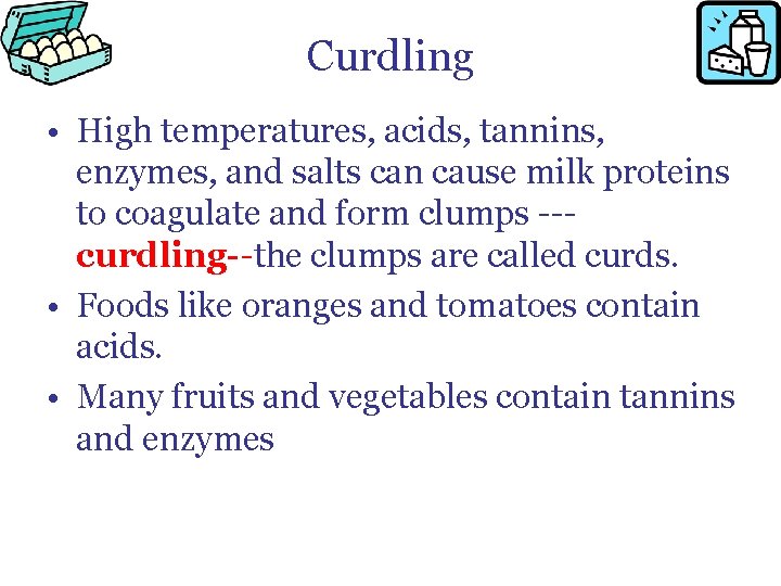 Curdling • High temperatures, acids, tannins, enzymes, and salts can cause milk proteins to