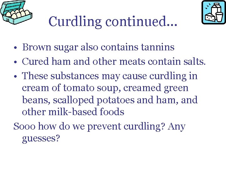 Curdling continued… • Brown sugar also contains tannins • Cured ham and other meats