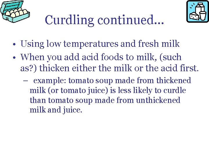 Curdling continued… • Using low temperatures and fresh milk • When you add acid