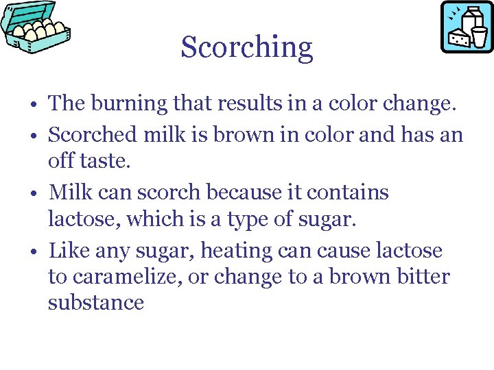 Scorching • The burning that results in a color change. • Scorched milk is