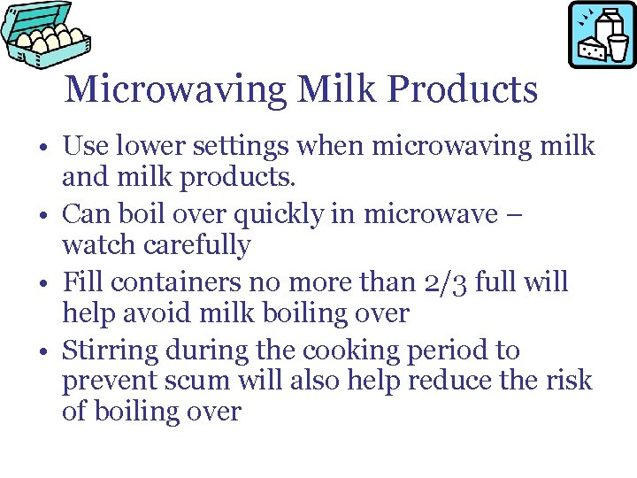 Microwaving Milk Products • Use lower settings when microwaving milk and milk products. •