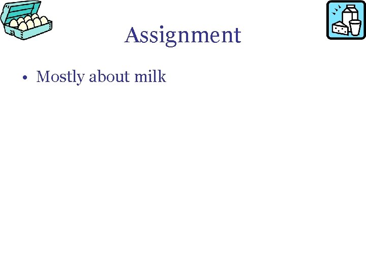Assignment • Mostly about milk 