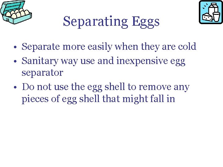 Separating Eggs • Separate more easily when they are cold • Sanitary way use