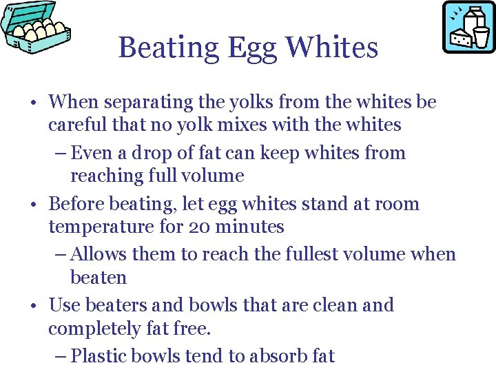 Beating Egg Whites • When separating the yolks from the whites be careful that