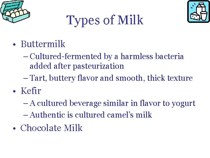 Types of Milk • Buttermilk – Cultured-fermented by a harmless bacteria added after pasteurization