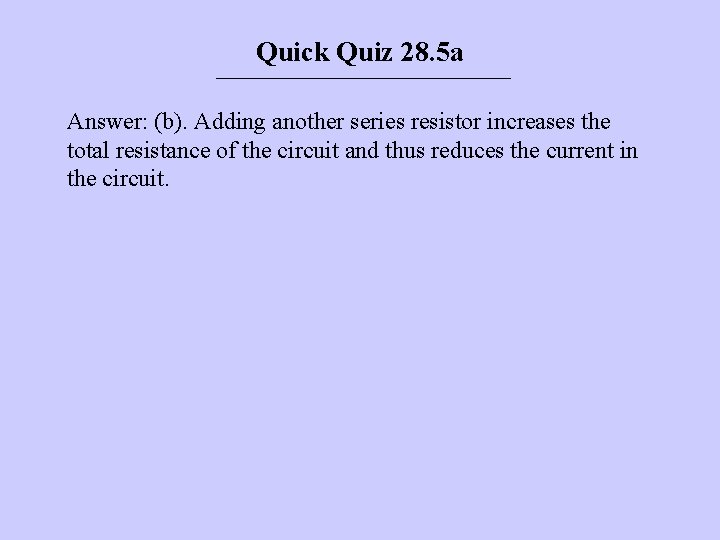 Quick Quiz 28. 5 a Answer: (b). Adding another series resistor increases the total