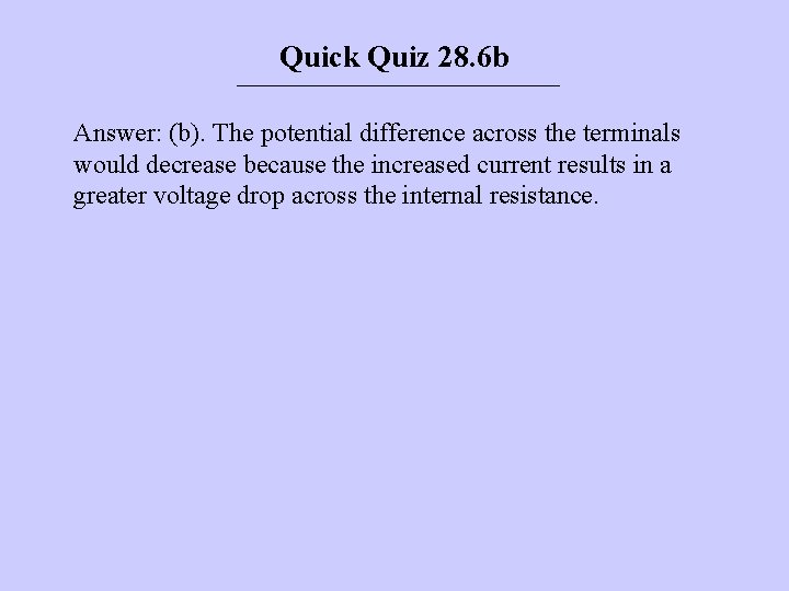 Quick Quiz 28. 6 b Answer: (b). The potential difference across the terminals would