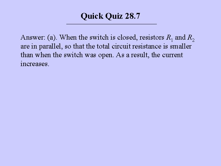Quick Quiz 28. 7 Answer: (a). When the switch is closed, resistors R 1