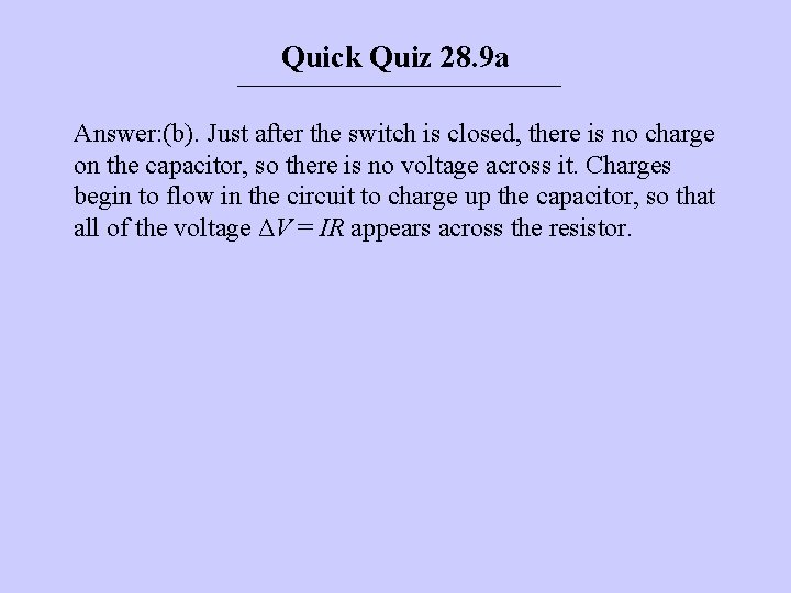 Quick Quiz 28. 9 a Answer: (b). Just after the switch is closed, there