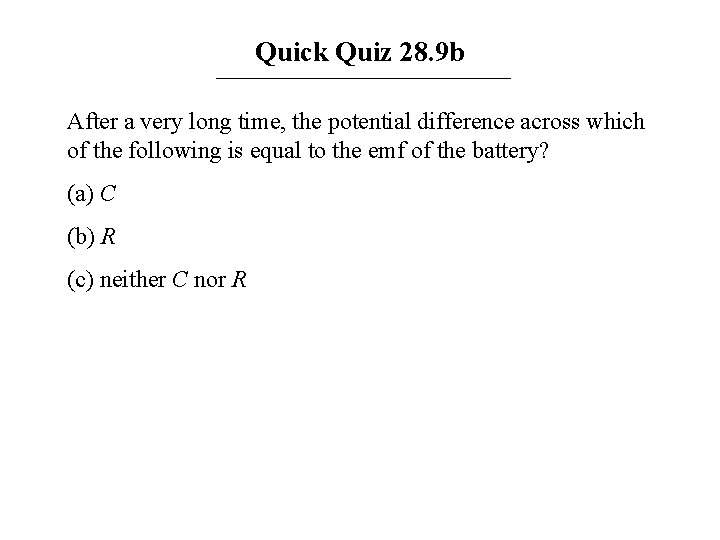 Quick Quiz 28. 9 b After a very long time, the potential difference across