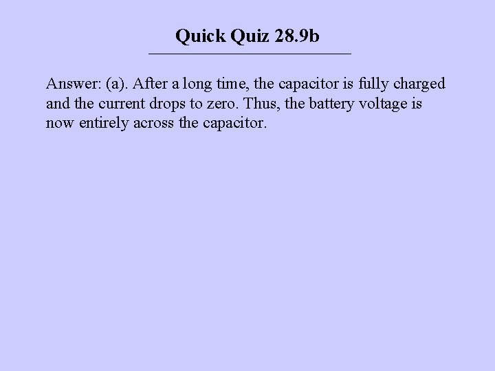 Quick Quiz 28. 9 b Answer: (a). After a long time, the capacitor is