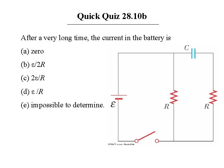 Quick Quiz 28. 10 b After a very long time, the current in the