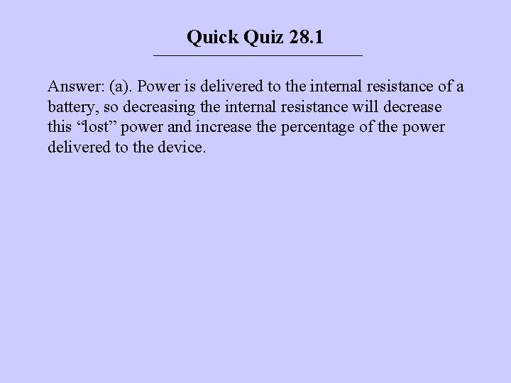 Quick Quiz 28. 1 Answer: (a). Power is delivered to the internal resistance of