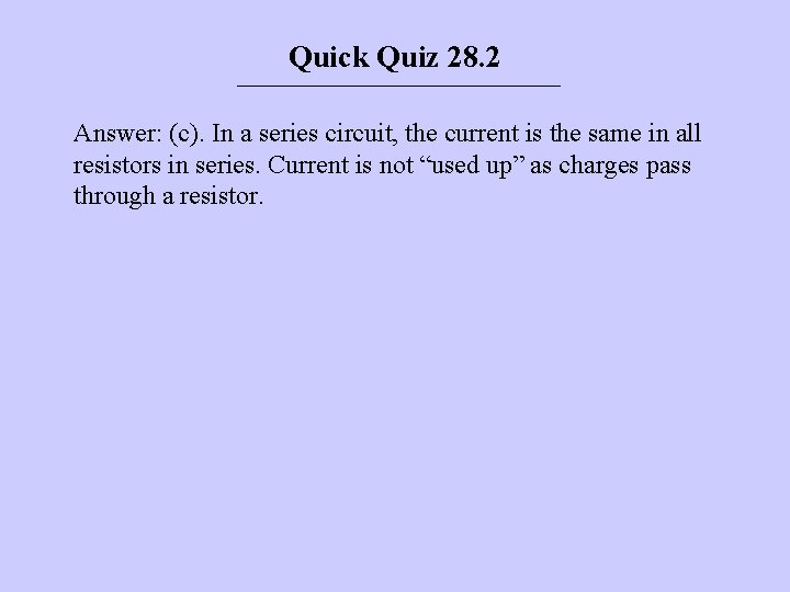 Quick Quiz 28. 2 Answer: (c). In a series circuit, the current is the