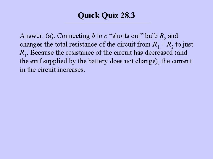 Quick Quiz 28. 3 Answer: (a). Connecting b to c “shorts out” bulb R