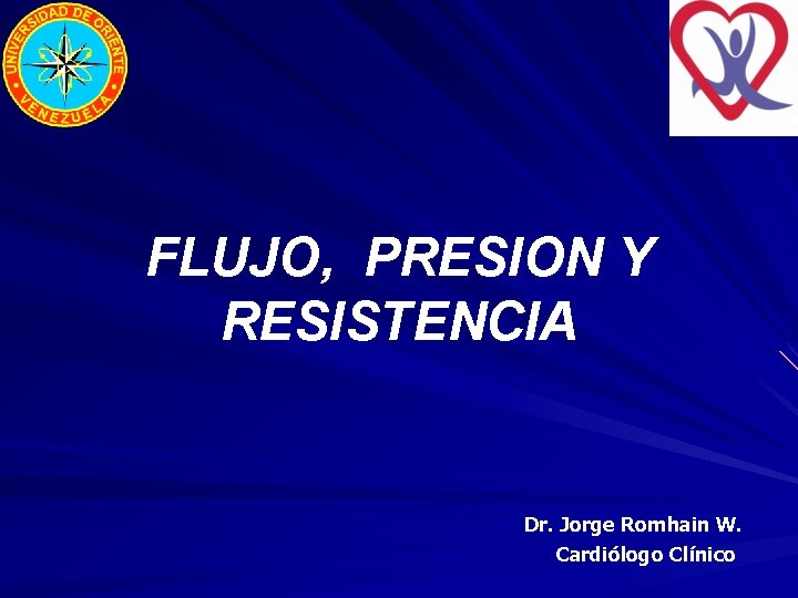 FLUJO, PRESION Y RESISTENCIA Dr. Jorge Romhain W. Cardiólogo Clínico 