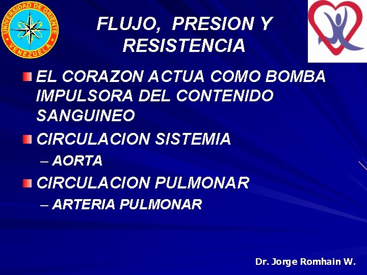 FLUJO, PRESION Y RESISTENCIA EL CORAZON ACTUA COMO BOMBA IMPULSORA DEL CONTENIDO SANGUINEO CIRCULACION