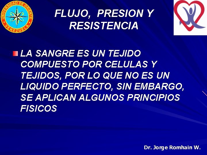 FLUJO, PRESION Y RESISTENCIA LA SANGRE ES UN TEJIDO COMPUESTO POR CELULAS Y TEJIDOS,