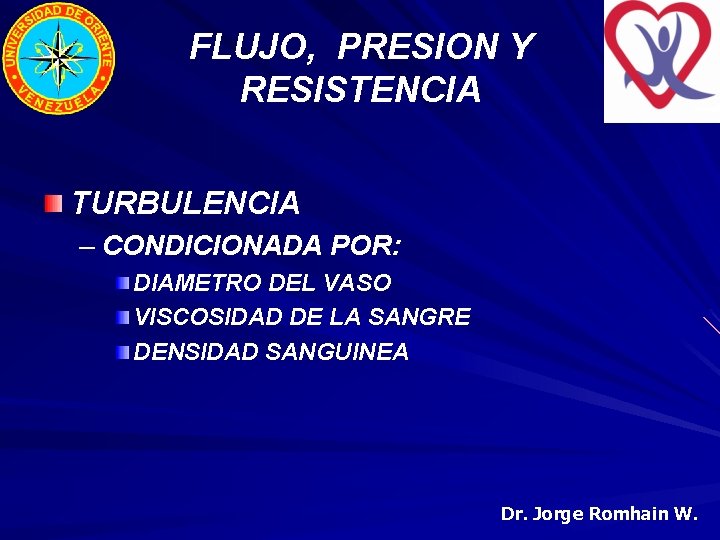 FLUJO, PRESION Y RESISTENCIA TURBULENCIA – CONDICIONADA POR: DIAMETRO DEL VASO VISCOSIDAD DE LA