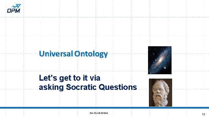 Universal Ontology Let’s get to it via asking Socratic Questions Dov Dori © 2018