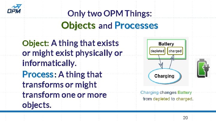 Only two OPM Things: Objects and Processes Object: A thing that exists or might