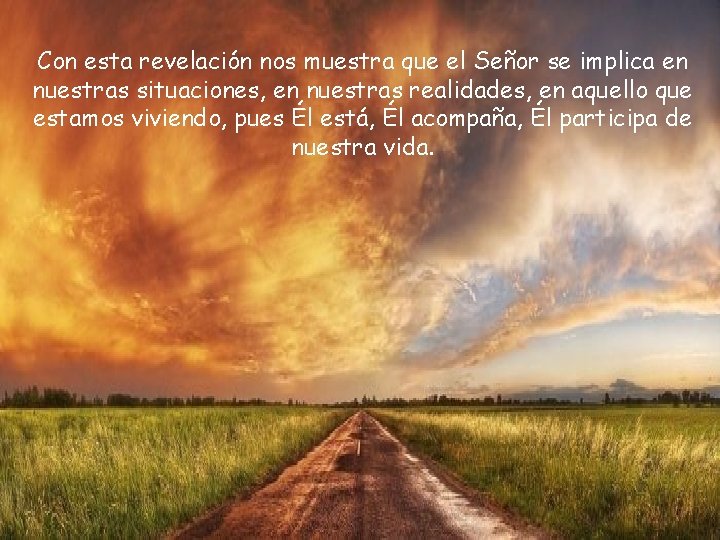 Con esta revelación nos muestra que el Señor se implica en nuestras situaciones, en