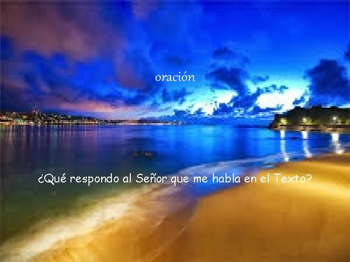 oración ¿Qué respondo al Señor que me habla en el Texto? 