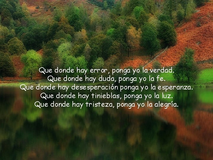 Que donde hay error, ponga yo la verdad. Que donde hay duda, ponga yo