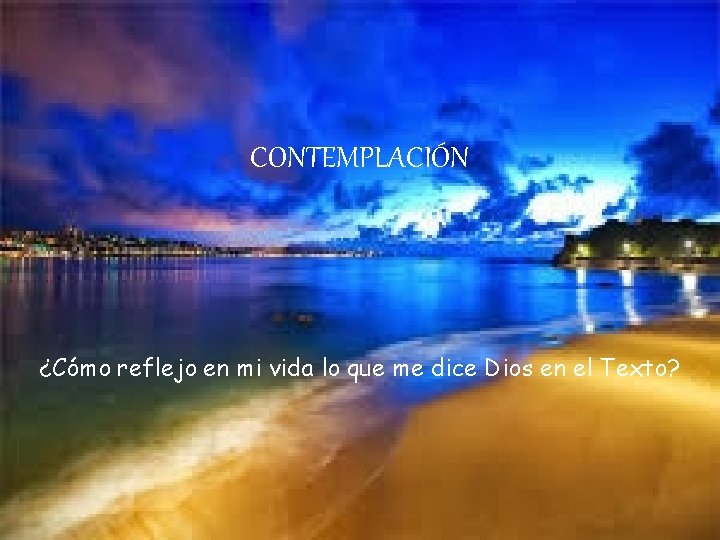 CONTEMPLACIÓN ¿Cómo reflejo en mi vida lo que me dice Dios en el Texto?