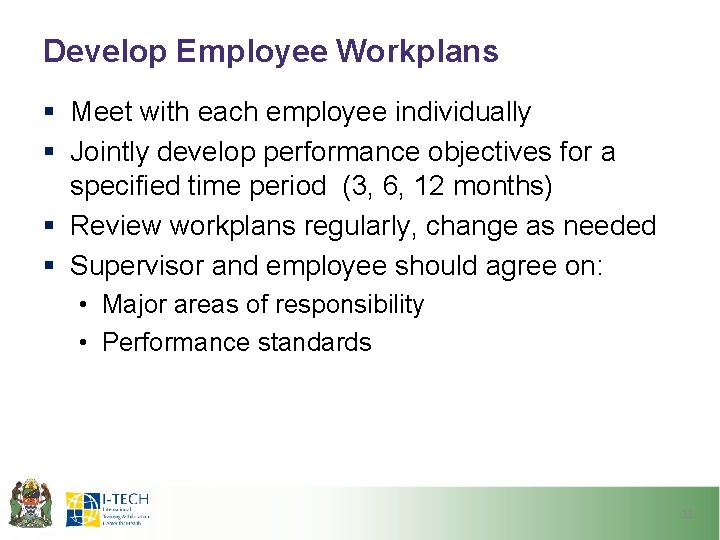 Develop Employee Workplans § Meet with each employee individually § Jointly develop performance objectives Develop Employee Workplans § Meet with each employee individually § Jointly develop performance objectives