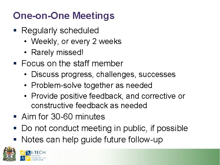 One-on-One Meetings § Regularly scheduled • Weekly, or every 2 weeks • Rarely missed! One-on-One Meetings § Regularly scheduled • Weekly, or every 2 weeks • Rarely missed!