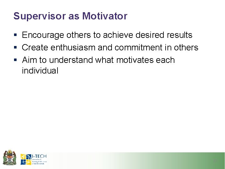 Supervisor as Motivator § Encourage others to achieve desired results § Create enthusiasm and Supervisor as Motivator § Encourage others to achieve desired results § Create enthusiasm and