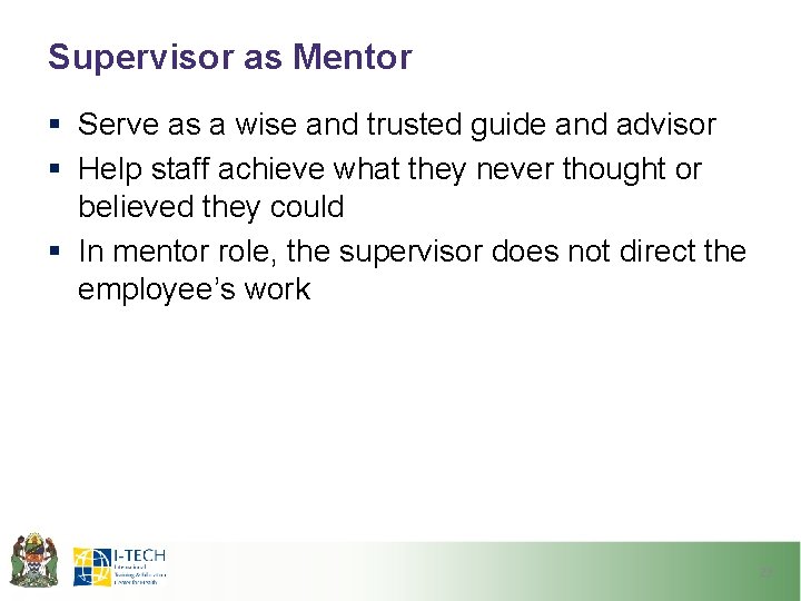 Supervisor as Mentor § Serve as a wise and trusted guide and advisor § Supervisor as Mentor § Serve as a wise and trusted guide and advisor §