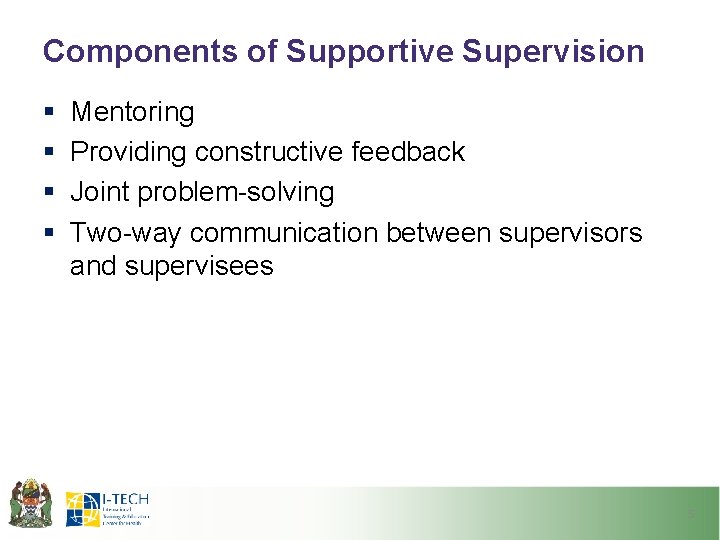 Components of Supportive Supervision § § Mentoring Providing constructive feedback Joint problem-solving Two-way communication Components of Supportive Supervision § § Mentoring Providing constructive feedback Joint problem-solving Two-way communication