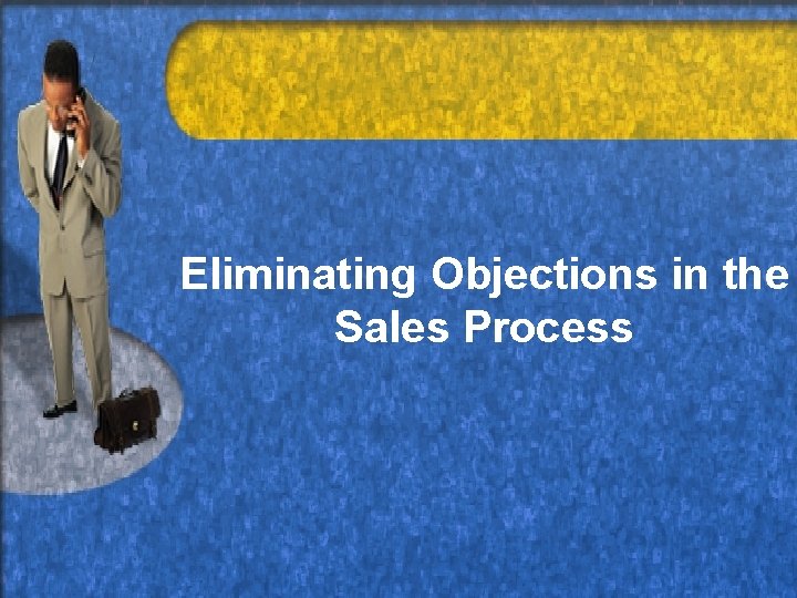 Eliminating Objections in the Sales Process 
