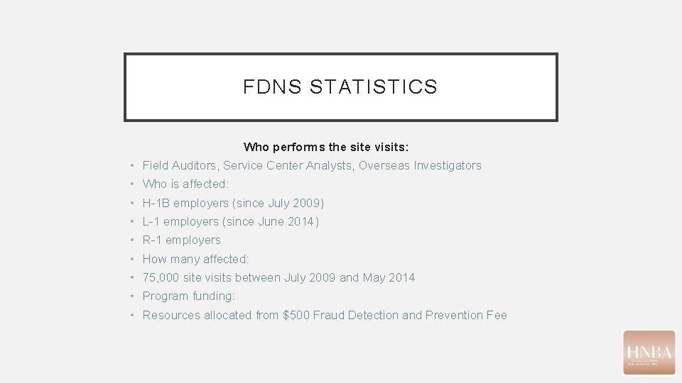 FDNS STATISTICS Who performs the site visits: • Field Auditors, Service Center Analysts, Overseas FDNS STATISTICS Who performs the site visits: • Field Auditors, Service Center Analysts, Overseas
