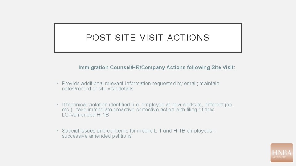 POST SITE VISIT ACTIONS Immigration Counsel/HR/Company Actions following Site Visit: • Provide additional relevant POST SITE VISIT ACTIONS Immigration Counsel/HR/Company Actions following Site Visit: • Provide additional relevant