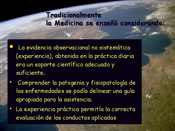 Tradicionalmente la Medicina se enseñó considerando: • La evidencia observacional no sistemática (experiencia), obtenida