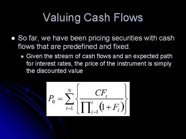 Valuing Cash Flows l So far, we have been pricing securities with cash flows