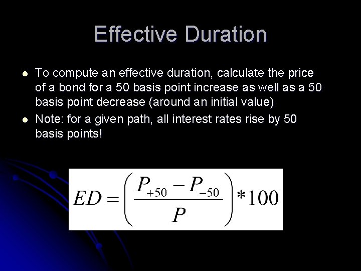Effective Duration l l To compute an effective duration, calculate the price of a