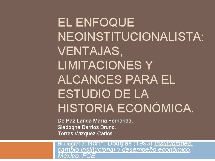 EL ENFOQUE NEOINSTITUCIONALISTA: VENTAJAS, LIMITACIONES Y ALCANCES PARA EL ESTUDIO DE LA HISTORIA ECONÓMICA.