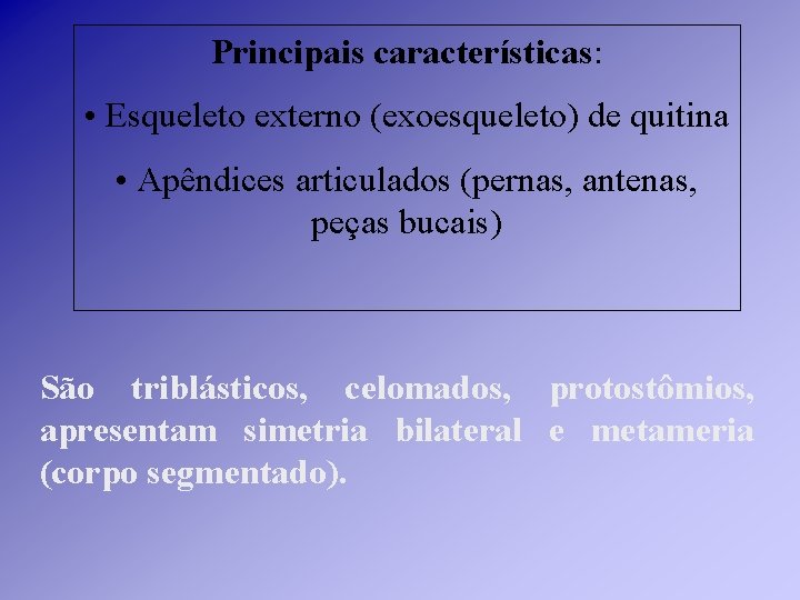 Principais características: • Esqueleto externo (exoesqueleto) de quitina • Apêndices articulados (pernas, antenas, peças Principais características: • Esqueleto externo (exoesqueleto) de quitina • Apêndices articulados (pernas, antenas, peças