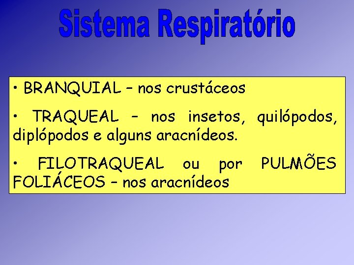 • BRANQUIAL – nos crustáceos • TRAQUEAL – nos insetos, quilópodos, diplópodos e • BRANQUIAL – nos crustáceos • TRAQUEAL – nos insetos, quilópodos, diplópodos e