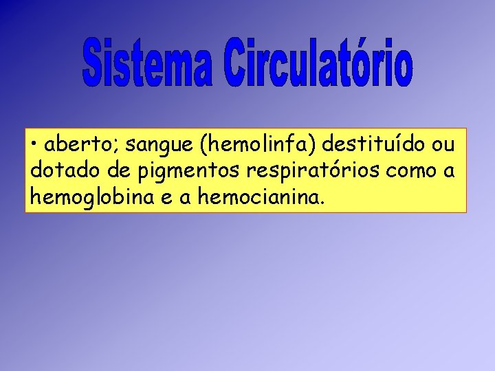 • aberto; sangue (hemolinfa) destituído ou dotado de pigmentos respiratórios como a hemoglobina • aberto; sangue (hemolinfa) destituído ou dotado de pigmentos respiratórios como a hemoglobina